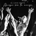 Aunque sea tu amiga