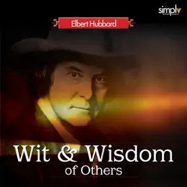 The Wit & Wisdom of Others: Elbert Hubbard's Lifetime Collection (Unabridged)