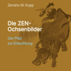 Die ZEN-Ochsenbilder (Der Pfad zur Erleuchtung) - Zensho W. Kopp