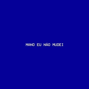 Mano Eu Não Mudei