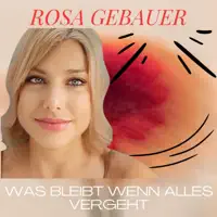 Was bleibt wenn alles vergeht — Rosa Gebauer
