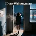 I Don’t Wait Anymore