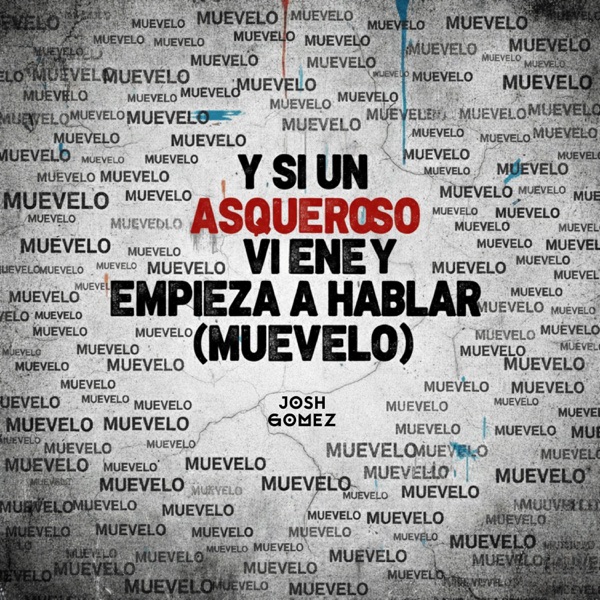 Y Si Un Asqueroso Viene Y Empieza A Hablar (Muevelo)
