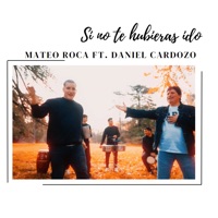 Si No Te Hubieras Ido (feat. Daniel Cardozo) - Single - Mateo Roca