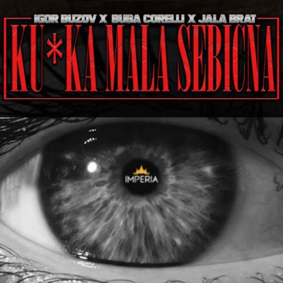 Song - Ku*ka mala sebicna - Igor Buzov, Buba Corelli & Jala Brat