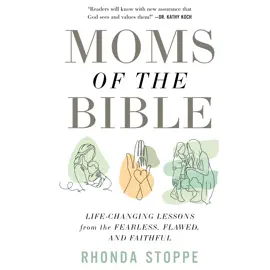 Moms of the Bible: Life-Changing Lessons from the Fearless, Flawed, and Faithful