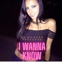 I Wanna Know - Single - DJ Hunter