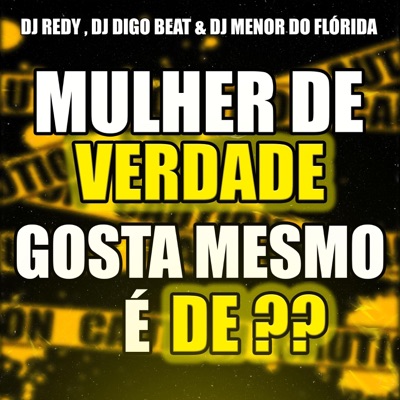MULHER DE VERDADE GOSTA MESMO É DE ?? (feat. DJ MENOR DO FLORIDA & DJ DIGO BEAT) - Single