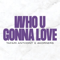 Who U Gonna Love - Single - Tafari Anthony & 4Korners