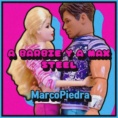 Song - A Barbie y a Max Steel - MarcoPiedra