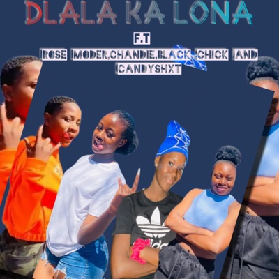 Dlala ka lona (feat. Rose Moder, Chandie, Black Chick & Candyshxt) - Single