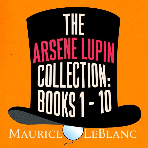 The Arsène Lupin Collection: Books 1 - 10 (Unabridged)