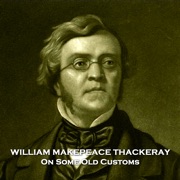 On Some Old Customs: From their pens to your ears, genius in every story - William Makepeace Thackeray
