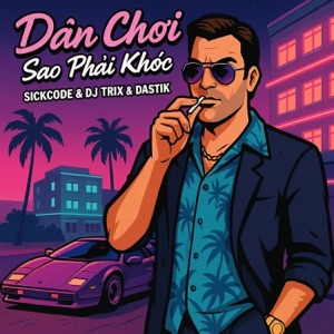 Dan Choi Sao Phai Khoc (feat. DJ Trix, DASTIK & LAKODE)