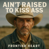 Ain't Raised to Kiss Ass - Frontier Heart new Single