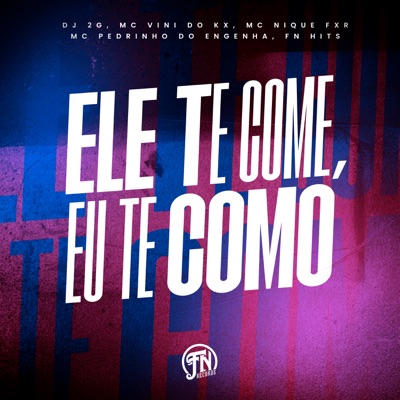 Ele Te Come X Eu Te Como (feat. MC NIQUE FXR) - Single