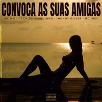 Convoca as Suas Amigas - Single - DJ CH DO PARQUINHO, MC MN, MC Jhonny Oliver & Mc Jhey