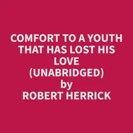 Comfort To A Youth That Has Lost His Love (Unabridged)
