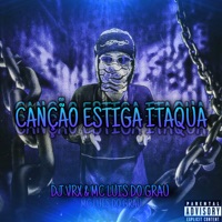 Canção Estiga Itaqua - Single - DJ VRX & MC LUIS DO GRAU