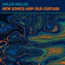 Milan Miller - New Songs and Old Guitars