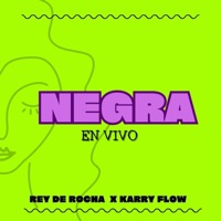 Negra (En Vivo) [feat. Karry Flow] - Single - Rey De Rocha