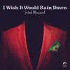 I WISH IT WOULD RAIN DOWN