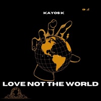 LOVE NOT THE WORLD - Single - Kayos K