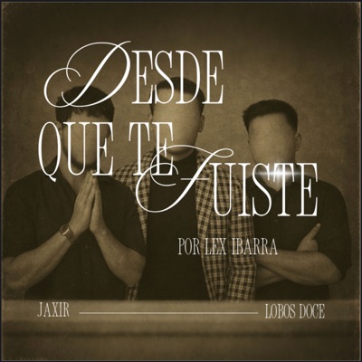 Desde Que Te Fuiste (feat. Lex Ibarra) - Single