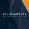 Kid Francescoli You Always Say (feat. Prudence) [Kid Francescoli Remix] You Always Say (Kid Francescoli Remix) [feat. Prudence] - Single