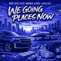 We Going Places Now (feat. Mama Duke & Roscoe) - Single - Gee 213