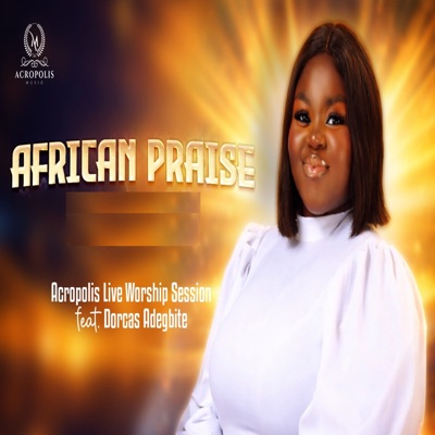 African Praise (feat. Dorcas Adegbite) [Live Worship] - EP