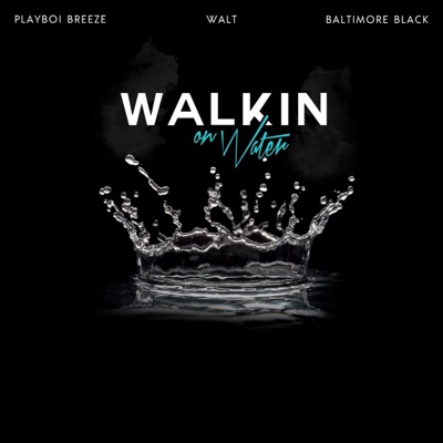 Walkin On Water (feat. Baltimore Black & Walt) [Radio Edit] - Single