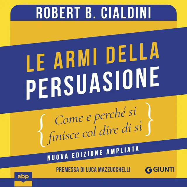 Le armi della persuasione: Come e perché si finisce col dire di sì - Nuova edizione ampliata
