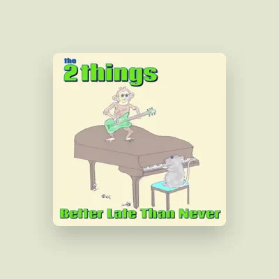Ascolta the 2 things, guarda video musicali, leggi la biografia, vedi le date del tour & altro!