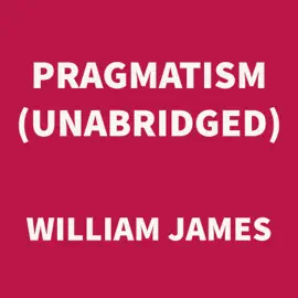 Pragmatism (UNABRIDGED)