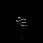 You Don't Know What Love Means - Single