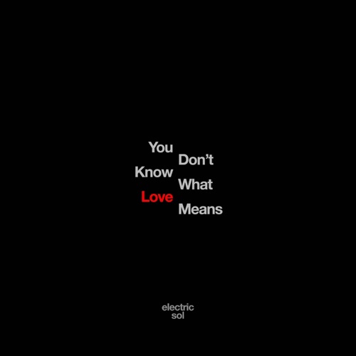 You Don't Know What Love Means