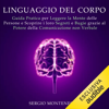 Linguaggio del corpo: Guida pratica per leggere la mente delle persone e scoprire i loro segreti e bugie grazie al potere della comunicazione non verbale - Sergio Montenegro