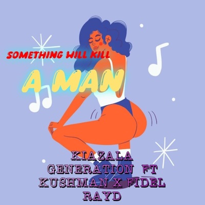 SOMETHING WILL KILL A MAN (feat. KIAZALA GENERATION, KUSHMAN & FIDEL RAYD) - Single