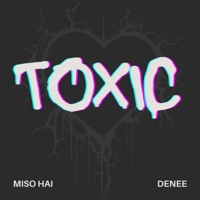 Toxic - Single - Deneè & Miso Hai