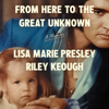 From Here to the Great Unknown: A Memoir - Lisa Marie Presley, Lisa Marie Presley and Riley Keough & Riley Keough