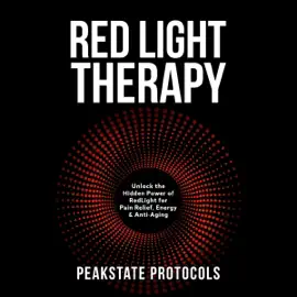 Red Light Therapy: Unlock the Hidden Power of Red Light for Pain Relief, Energy & Anti-Aging (Unabridged)