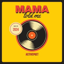 Mama Told Me Activepoet