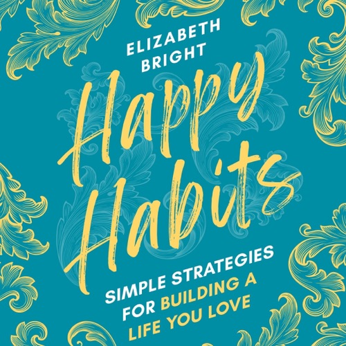 Happy Habits: Simple Strategies for Building a Life You Love: Happy Habits: A Series of Books That Support a Balanced and Happy Life (Unabridged) cover