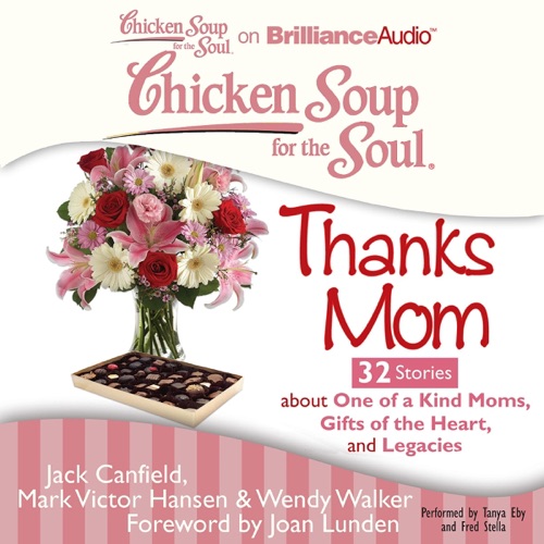 Chicken Soup for the Soul: Thanks Mom - 32 Stories About One of a Kind Moms, Gifts of the Heart, and Legacies (Unabridged) cover