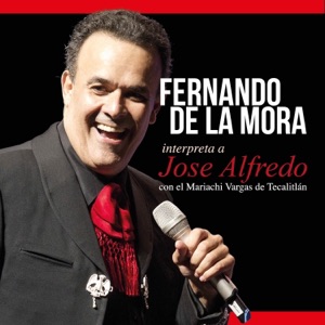Fernando de la Mora Interpreta a José Alfredo (feat. Mariachi Vargas de Tecalitlán)