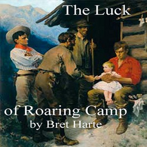 The Luck of Roaring Camp and Other Stories (Unabridged)