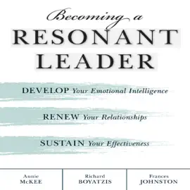 Becoming a Resonant Leader : Develop Your Emotional Intelligence, Renew Your Relationships, Sustain Your Effectiveness