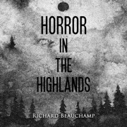 Horror In The Highlands: Collected Horrors From The Ozarks (Unabridged) - Richard Beauchamp