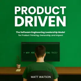 Product Driven: The Software Engineering Leadership Model for Product Thinking, Ownership, and Outcomes (Unabridged)
